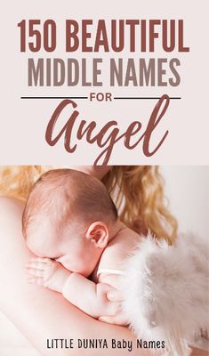 a woman holding a baby in her arms with the words, 150 beautiful middle names for angel