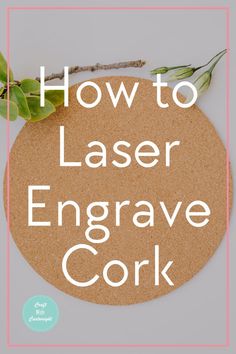 a cork coaster with the words how to laser engrave cork on it and a plant