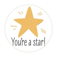 a yellow star with the words you're a star on it