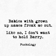 Lmao To be totally honest I don't wanna hold any baby with any name, Lol.. But that's just me! Give it an old name & its hell no!! Office Board, Random People, It Funny, Parenting Humor, Just Smile