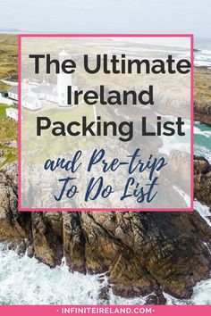 the ultimate ireland packing list and pre - trip to do list with text overlay