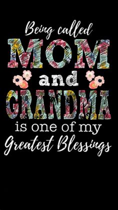 a black background with the words being called mom and grandma is one of my greatest blessinges