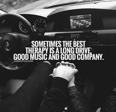 someone is driving their car with the quote sometimes the best therapy is a long drive good music and good company