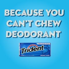 an advertisement with a blue background and white text that reads, because you can't chew deodorant