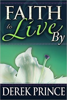 the book cover for faith to live by derek prince, with an image of a white flower