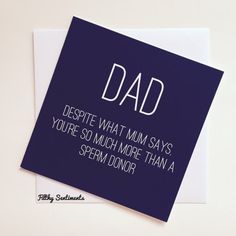 a card that says dad despite what mum says, you're so much more than a sem londer