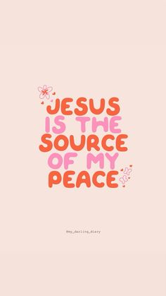 the words jesus is the source of my peace are shown in pink and orange letters