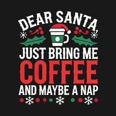 dear santa just bring me coffee and maybe nap