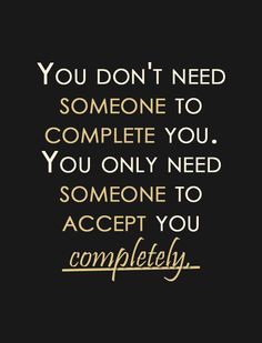 a quote that says you don't need someone to complete you