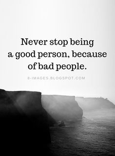 a black and white photo with the quote never stop being a good person, because of bad people