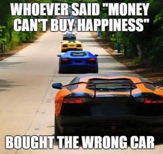 two sports cars driving down the road with caption that reads, whoever said money can't buy happiness bought the wrong car