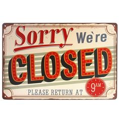 there is a sign that says sorry we're closed please return at 9am