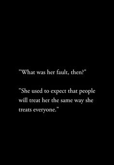 a black and white photo with the quote what was her fault, then? she used to expect that people will treat her the same way she treats everyone