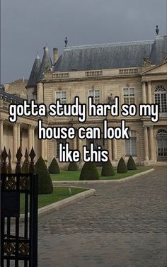 the words gota study hard so my house can look like this in front of a large building