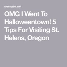 the words omg i went to halloween town 5 tips for visiting st helens, oregon