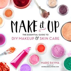 make it up the essential guide to diy makeup and skin care