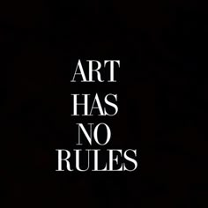 the words art has no rules written in black and white on a dark background,