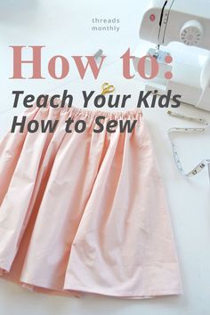 a sewing machine and pink skirt with the words how to teach your kids how to sew