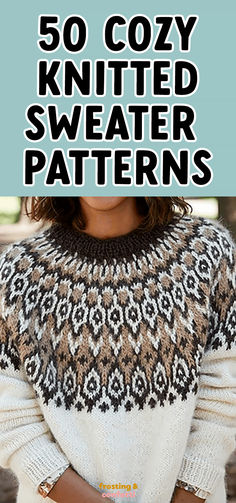 a woman wearing a sweater with text overlay that reads 50 cozy knitted sweater patterns