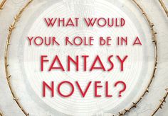 the words what would your role be in a fantasy novel?