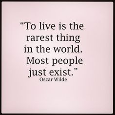 oscar wilde quote to live is the rarest thing in the world most people just existt