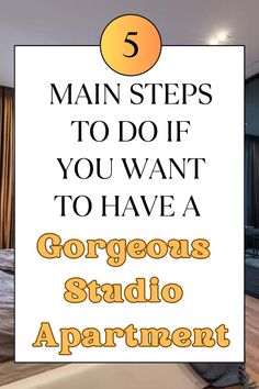 a bedroom with the words 5 main steps to do if you want to have a gorgeous studio apartment