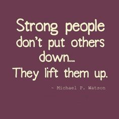 a quote that says strong people don't put others down they lift them up