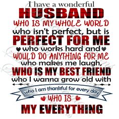 i have a wonderful husband who is my whole world, but perfect for me who works hard