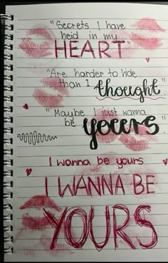 a notebook with writing on it that says, i wanna to be yours if you're