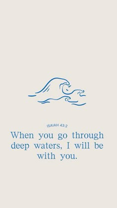 an image with the words, when you go through deep waters, i will be with you