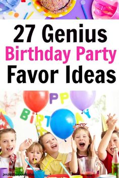 birthday party ideas for kids with the words, 27 genius birthday party favors