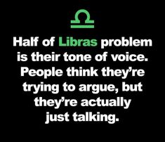 a quote that reads half of libras problem is their tone of voice people think they're trying to agree, but they're actually just talking just talking