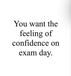 a black and white photo with the words you want the feeling of confidence on exam day