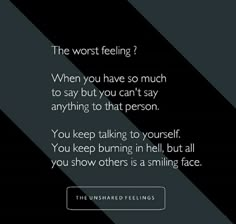 a quote from the unshapped feelings website that reads,'the worst feeling?'when you have so much to say you can't stay anything to that person