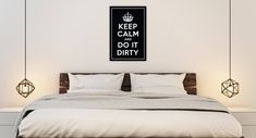 a bed with white sheets and pillows under a poster that says keep calm do it dirty