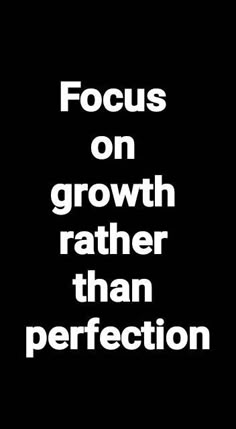 the words focus on growth rather rather than perfection in black and white, against a dark background