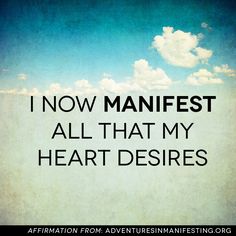 the words i now manfest all that my heart deserves