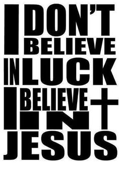 the words i don't believe in luck and jesus