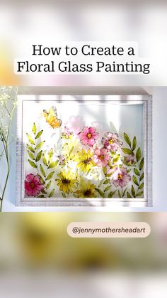 flowers in a glass frame with text overlay how to create a floral glass painting