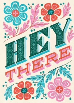 the words hey there are painted on a white background with colorful flowers and green leaves