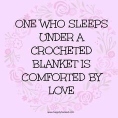 a quote that reads, one who sleeps under a crocheted blanket is comforted by love