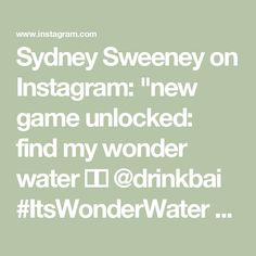 an instagram with the words sydney sweeneyy on instagram new game unlocked find my wonder water