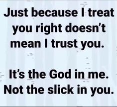 the words are written in black and white on a sheet of paper that says, just because i treat you right doesn't mean i trust you