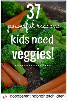 broccoli and carrots with the words 37 powerful reasons kids need veggies