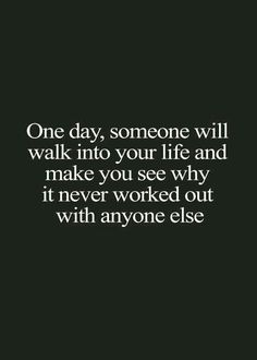 a black and white photo with the words one day, someone will walk into your life and make you see why it never worked out with anyone else