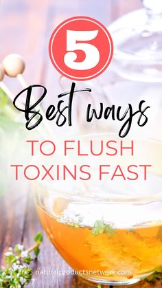 a glass bowl filled with liquid and herbs next to the words 5 best ways to flush your