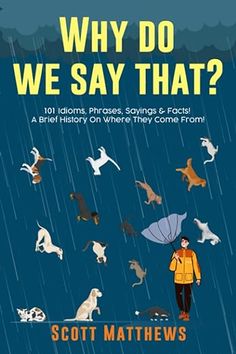 the cover of why do we say that? by scott mathews, with illustrations of dogs and people walking in the rain