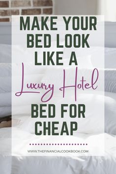 the words make your bed look like a luxury hotel bed for cheap on top of pillows