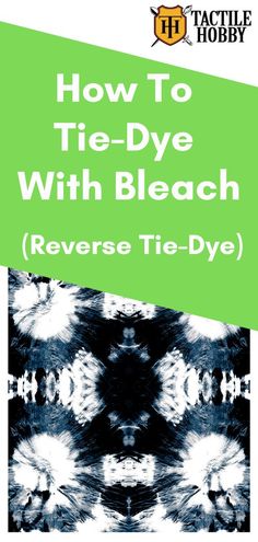 the cover of how to tie - dye with bleach reverse tie - dye