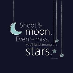 the quote shoot for the moon even if you miss, you'll land among the stars